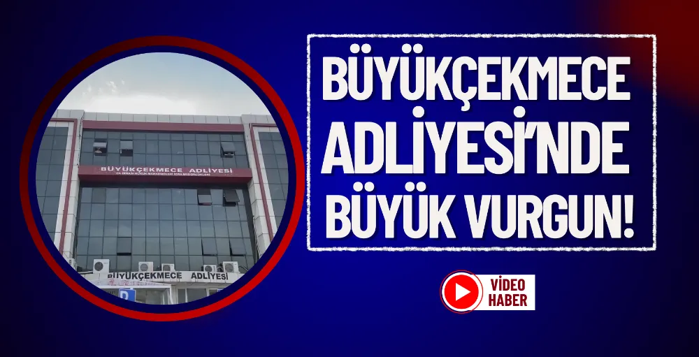 Büyükçekmece Adliyesi’nde büyük vurgun!