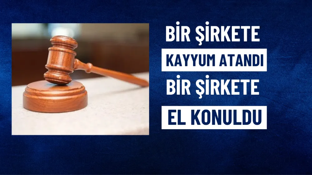 Bir şirkete el konuldu, bir şirkete kayyum atandı