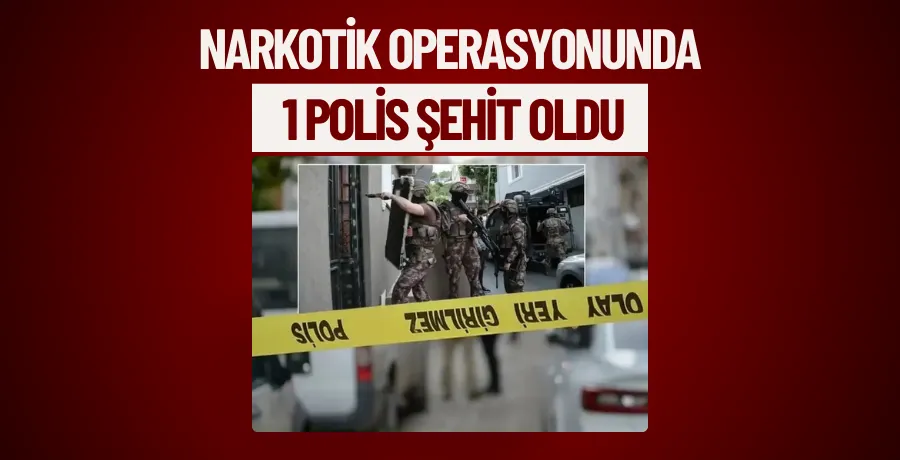 Narkotik operasyonunda 1 polis şehit oldu