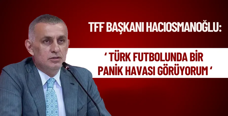 TFF Başkanı İbrahim Hacıosmanoğlu: 