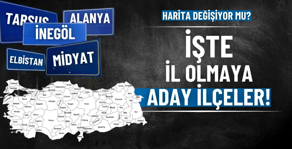 İşte il olmaya aday ilçeler!