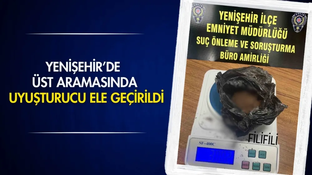 Yenişehir’de üst aramasında uyuşturucu ele geçirildi