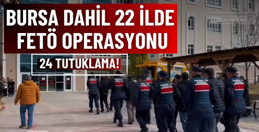 Bursa dahil 22 ilde FETÖ operasyonu