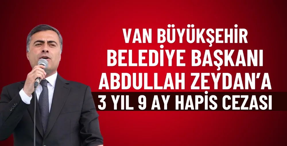 Van Büyükşehir Belediye Başkanı Abdullah Zeydan’a 3 yıl 9 ay hapis cezası