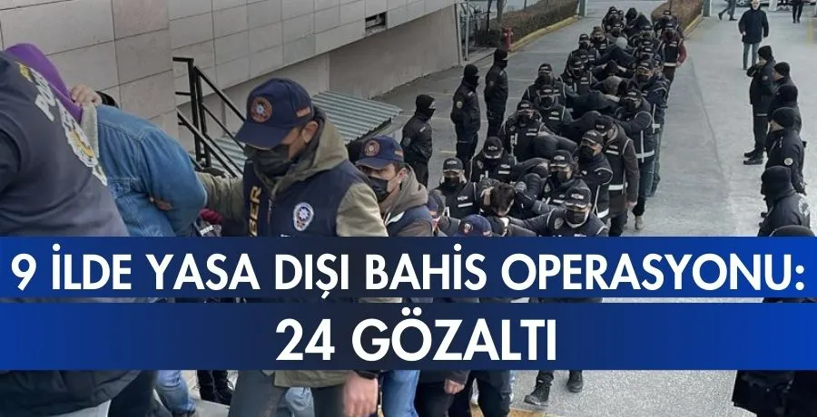 9 ilde yasa dışı bahis operasyonu: 24 gözaltı