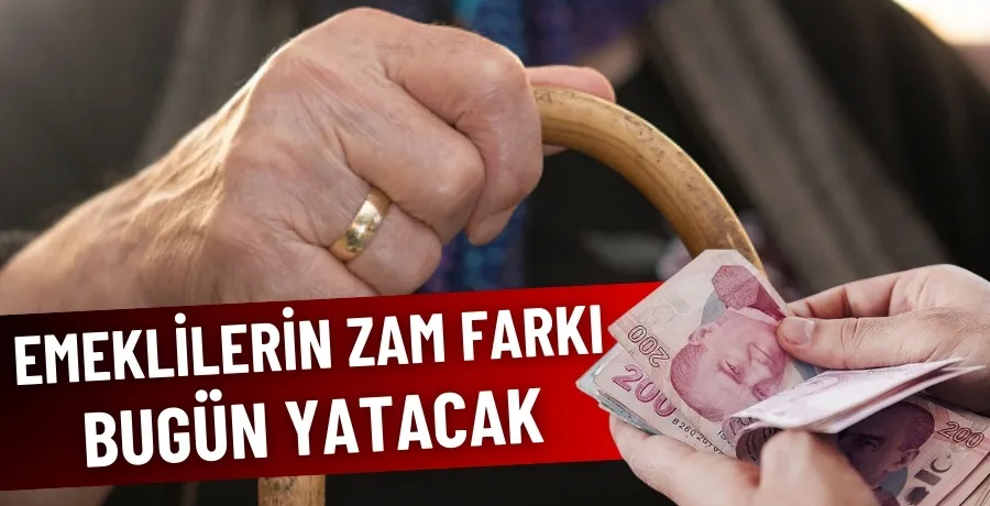 Emeklilerin zam farkı bugün yatacak