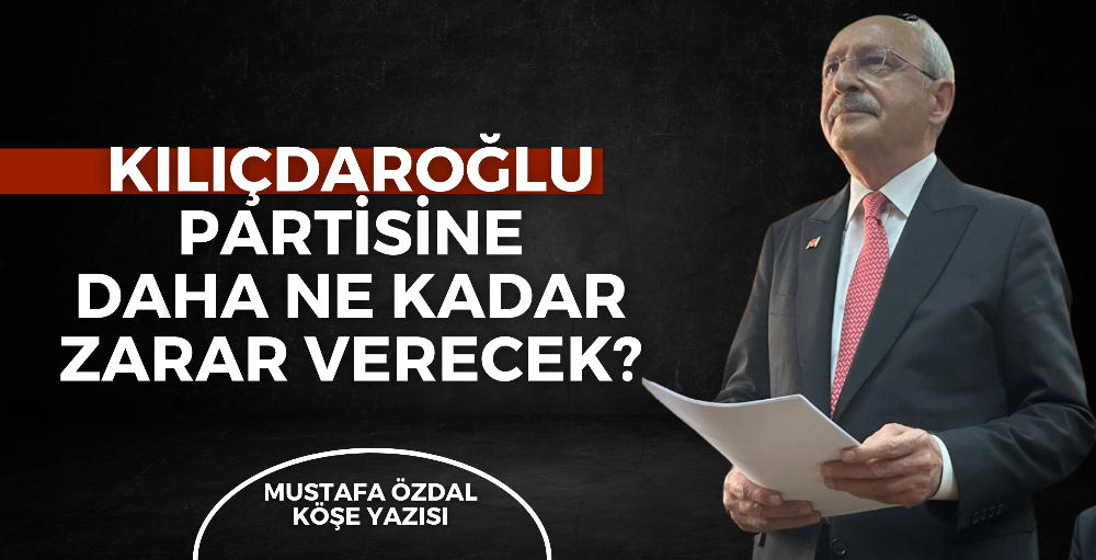 Kılıçdaroğlu, partisine daha ne kadar zarar verecek?