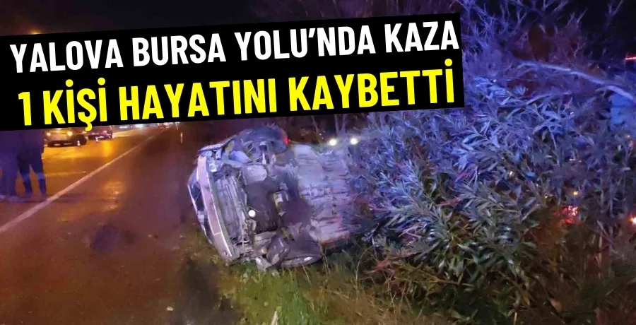 Yalova Bursa Yolu’nda kaza: 1 kişi hayatını kaybetti