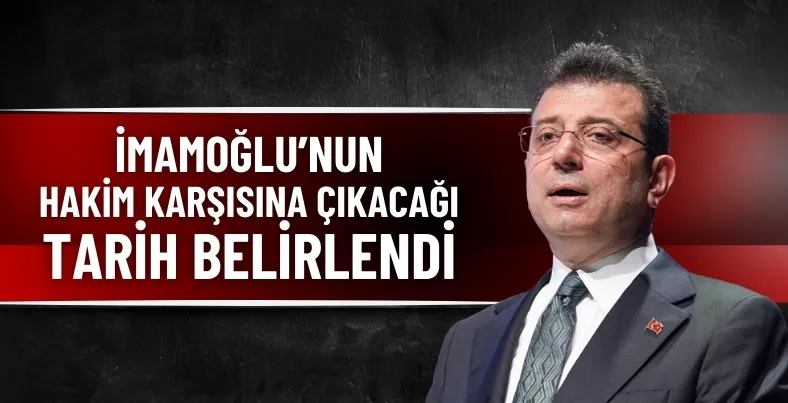 İmamoğlu’nun hakim karşısına çıkacağı tarih belirlendi