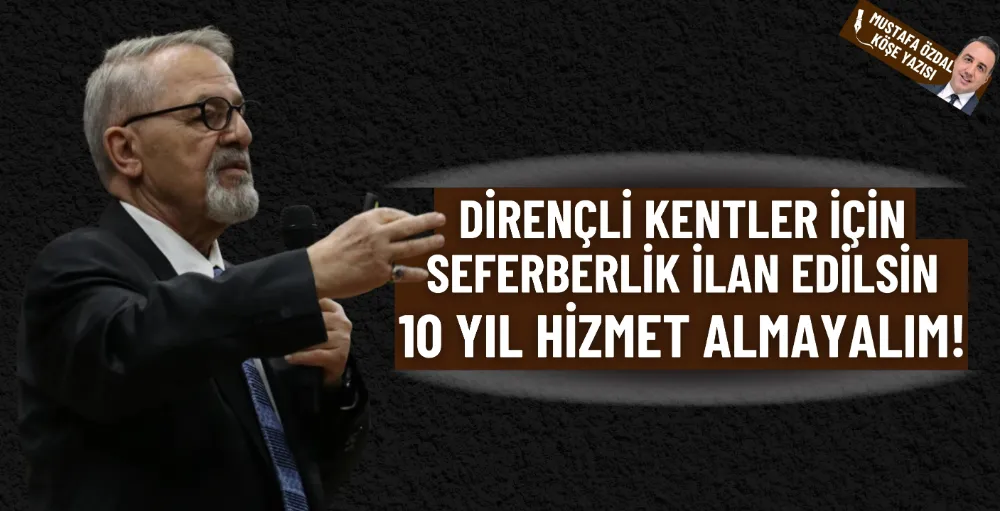 Dirençli kentler için seferberlik ilan edilsin 10 yıl hizmet almayalım!