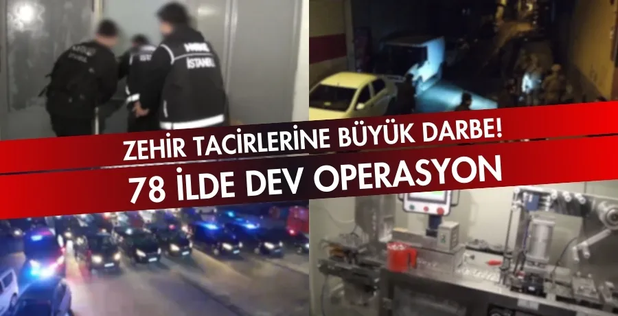 Zehir tacirlerine büyük darbe! 78 ilde dev operasyon