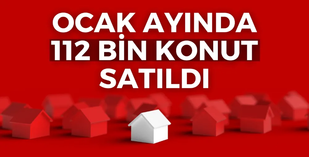 Ocak ayında 112 bin konut satıldı