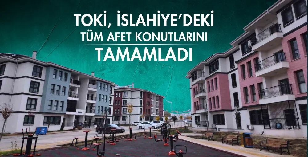 TOKİ, İslahiye’deki tüm afet konutlarını tamamladı