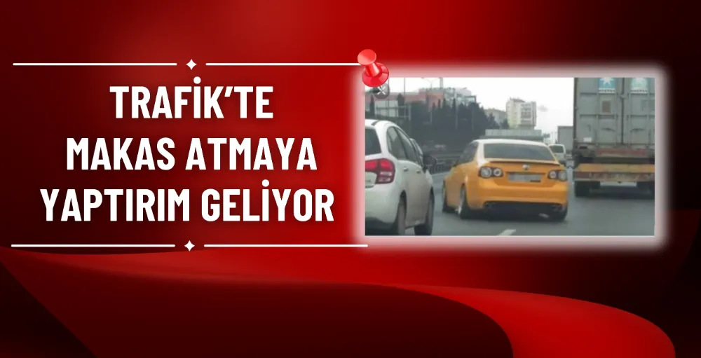 Trafikte makas atanlara ağır yaptırımlar geliyor