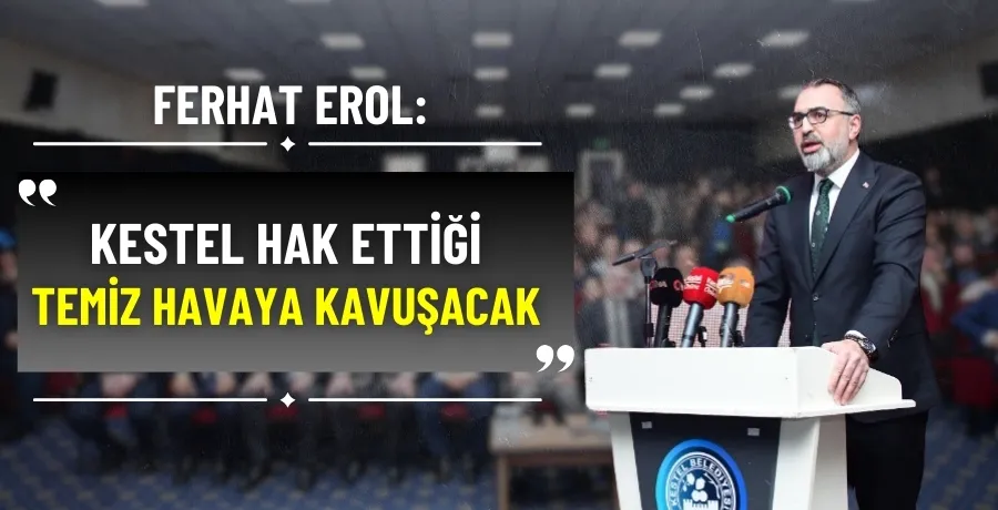 Ferhat Erol: “Kestel, hak ettiği temiz havaya kavuşacak” 