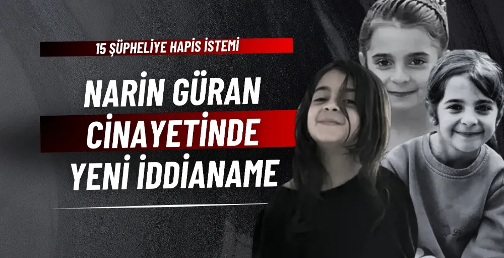 Narin Güran cinayetinde yeni iddianame: 15 şüpheliye hapis istemi