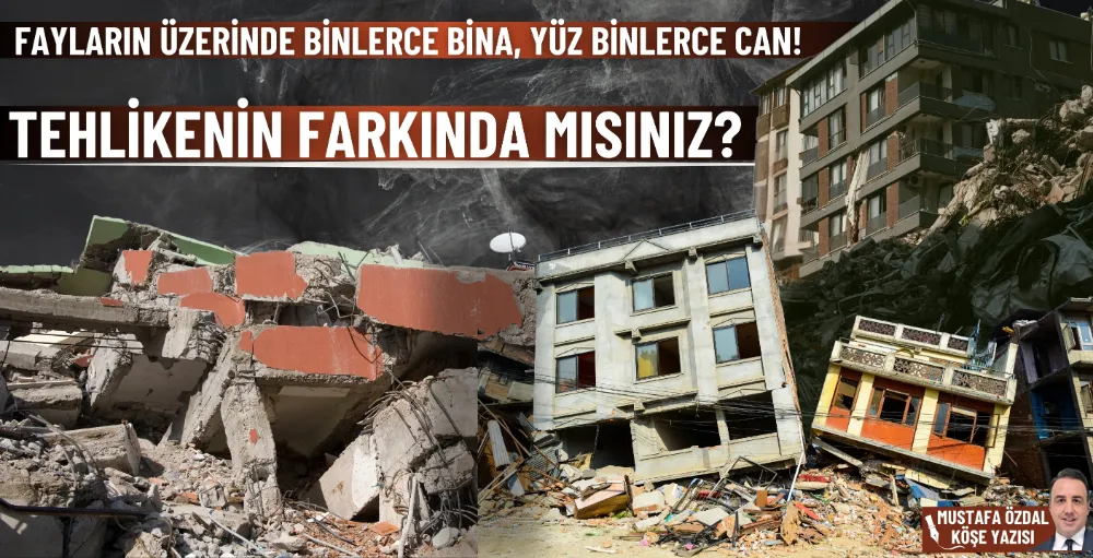 Fayların üzerinde binlerce bina, yüz binlerce can, tehlikenin farkında mısınız?