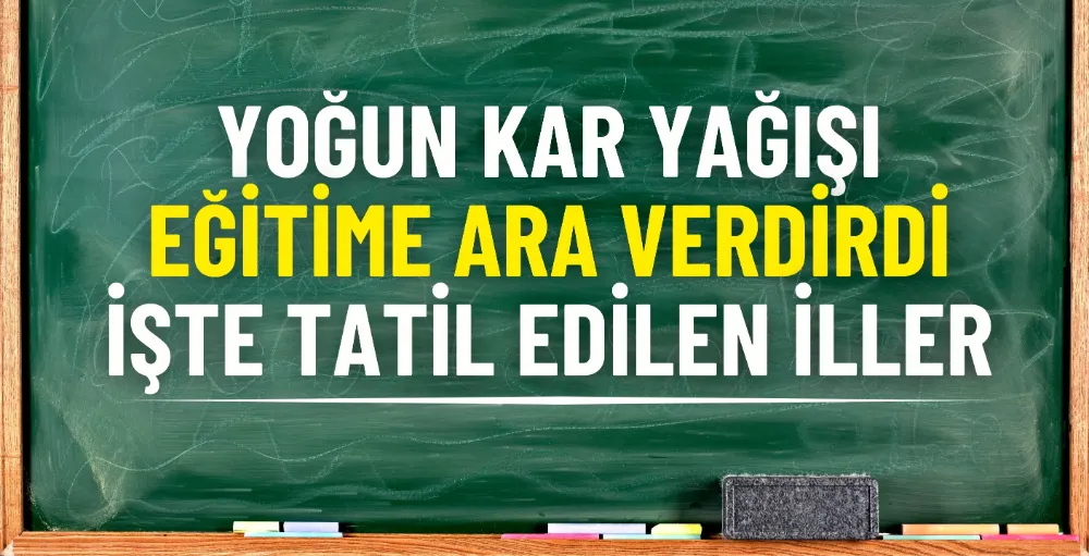 Yoğun kar yağışı eğitime ara verdirdi: İşte tatil edilen iller