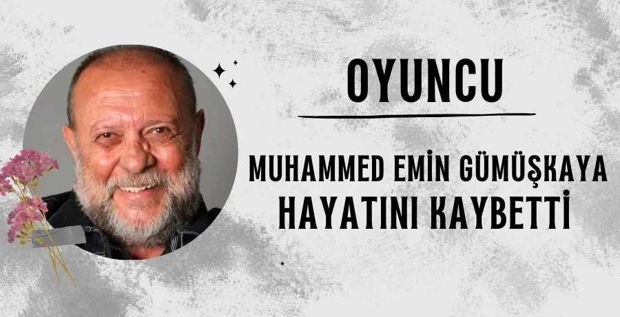 Usta oyuncu Muhammed Emin Gümüşkaya hayatını kaybetti