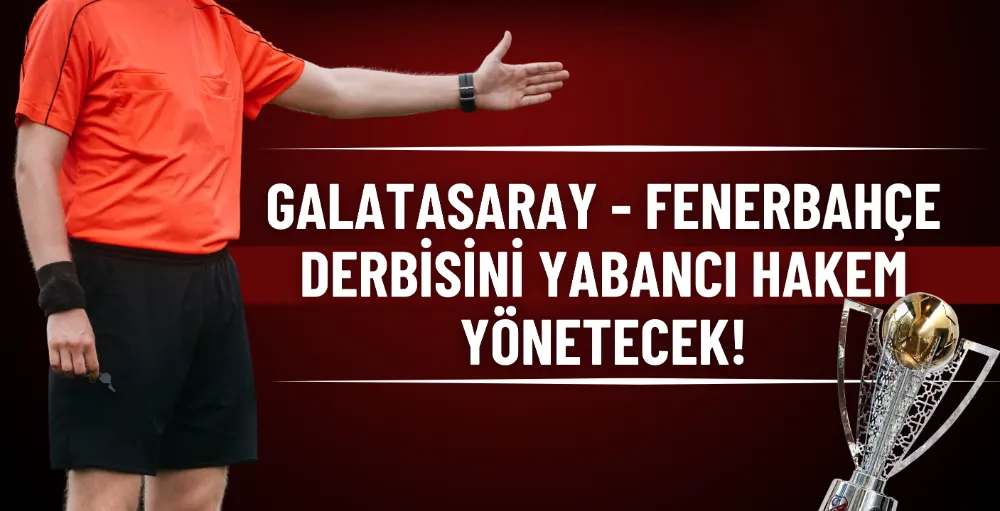 Galatasaray - Fenerbahçe derbisini yabancı hakem yönetecek