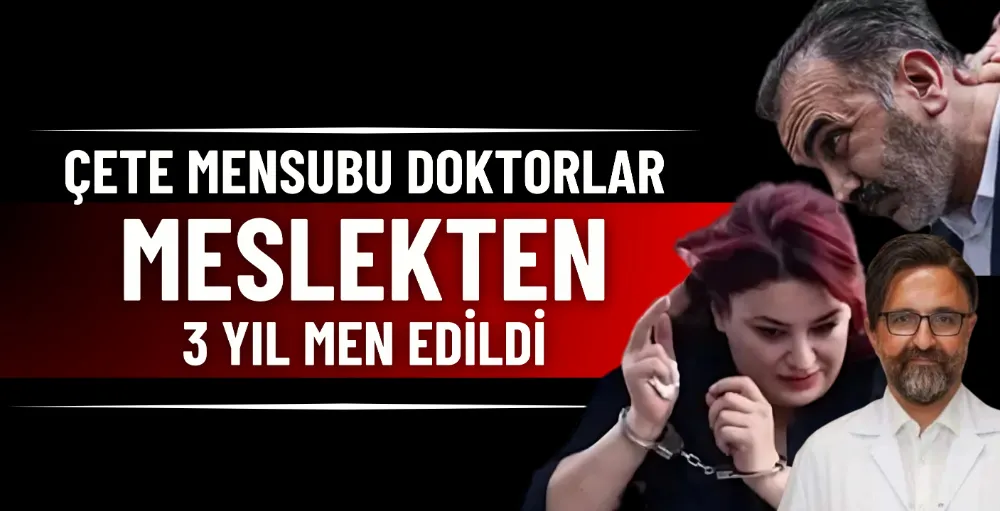 Çete mensubu doktorlar meslekten 3 yıl men edildi