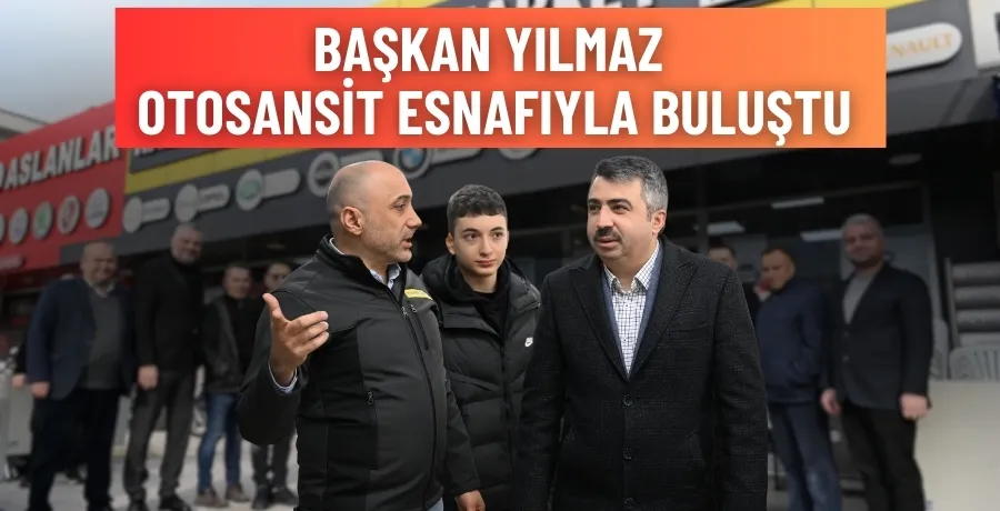 Başkan Yılmaz Otosansit esnafıyla buluştu