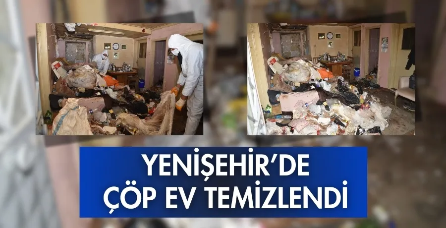 Yenişehir’de çöp ev temizlendi, mahalle rahatladı