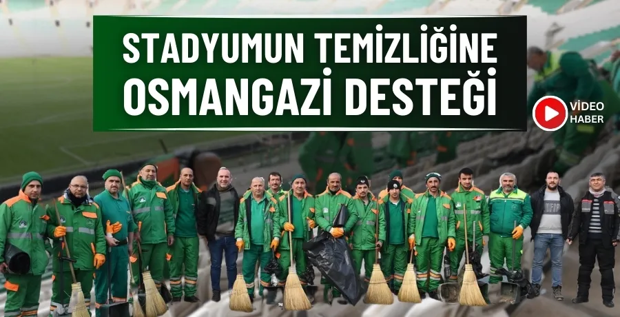 Stadyumun temizliğine Osmangazi desteği