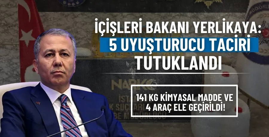 İçişleri Bakanı Yerlikaya: 5 uyuşturucu taciri tutuklandı