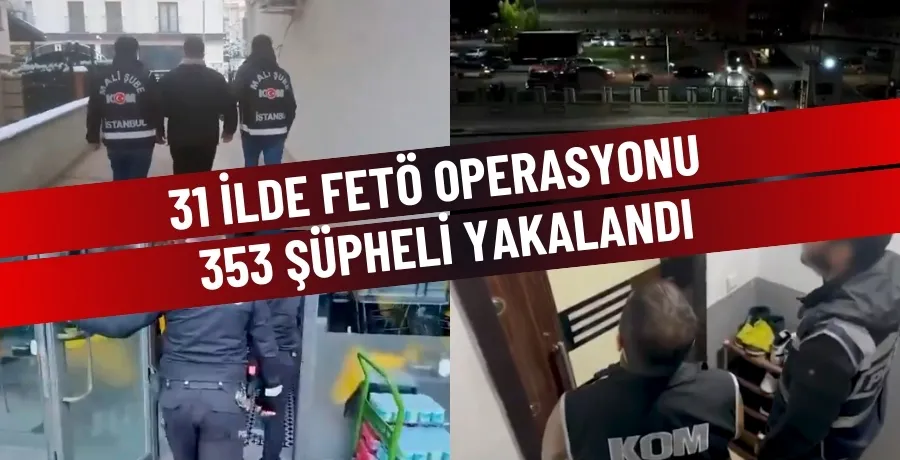 31 ilde FETÖ Operasyonu 353 şüpheli yakalandı