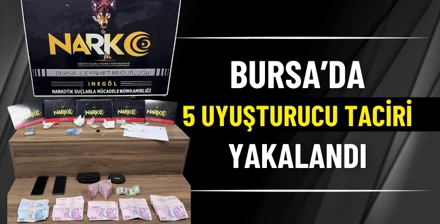 Bursa’da 5 uyuşturucu taciri yakalandı