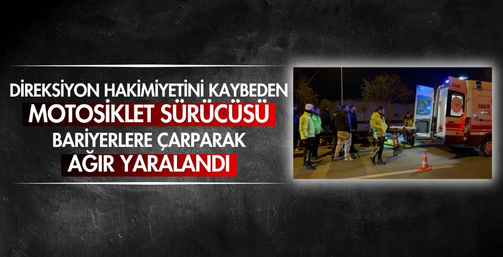 Direksiyon hakimiyetini kaybeden motosiklet sürücüsü bariyerlere çarparak ağır yaralandı