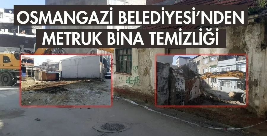 Osmangazi Belediyesi’nden metruk bina temizliği