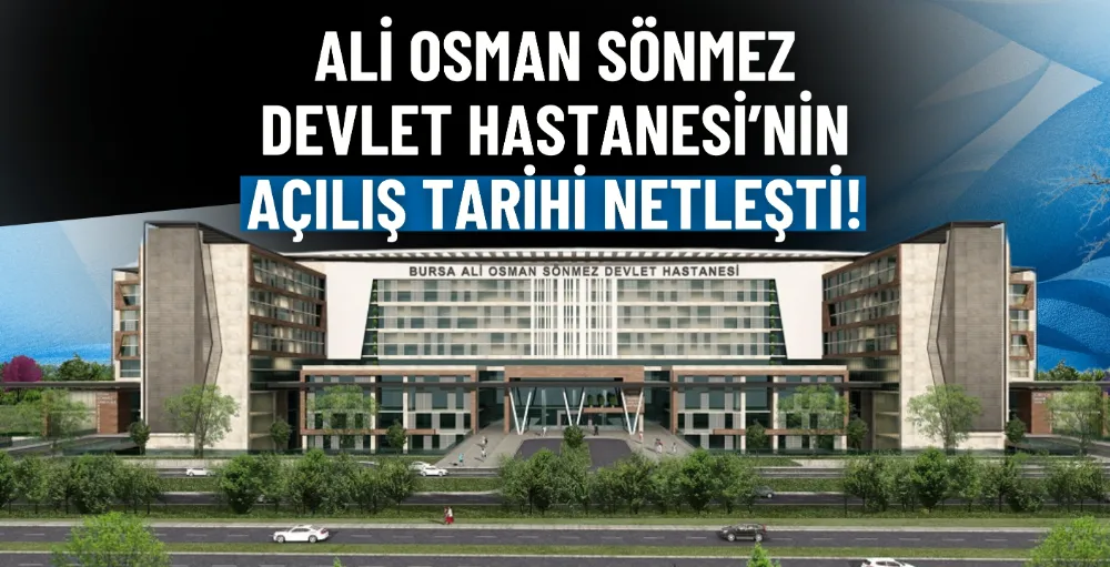 Ali Osman Sönmez Devlet Hastanesi’nin açılış tarihi netleşti!