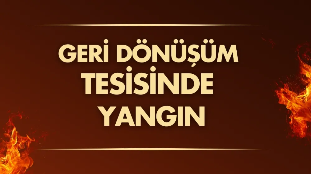 Geri dönüşüm tesisinde yangın