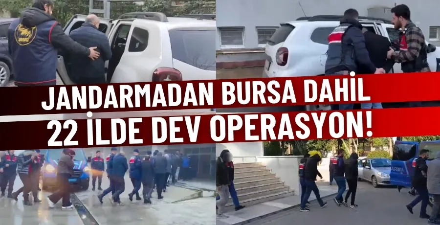 Jandarmadan Bursa dahil 22 ilde dev operasyon!