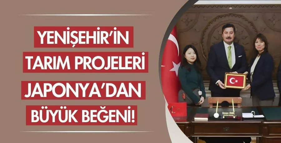 Yenişehir’in Tarım Projeleri Japonya’dan büyük beğeni!