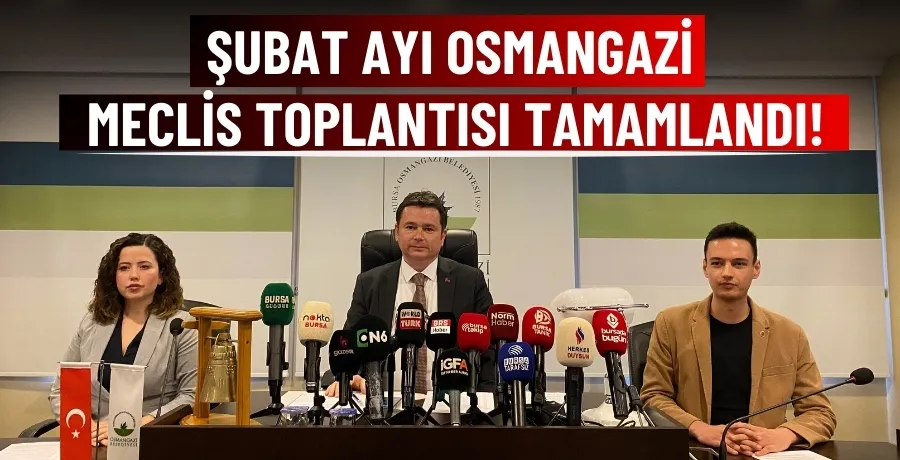 Şubat ayı Osmangazi Meclis Toplantısı tamamlandı