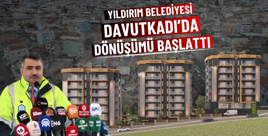 Yıldırım Belediyesi Davutkadı’da dönüşümü başlattı