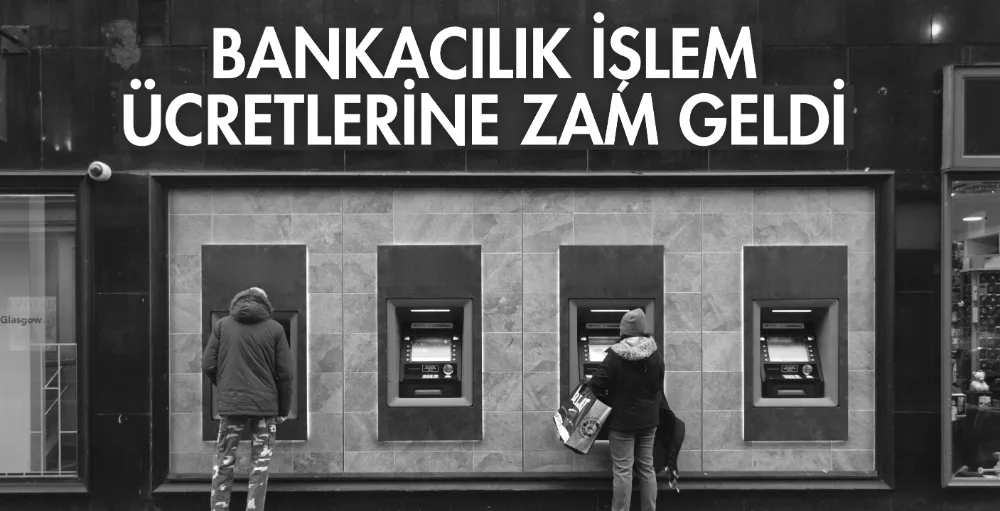 Bankacılık işlem ücretlerine zam geldi