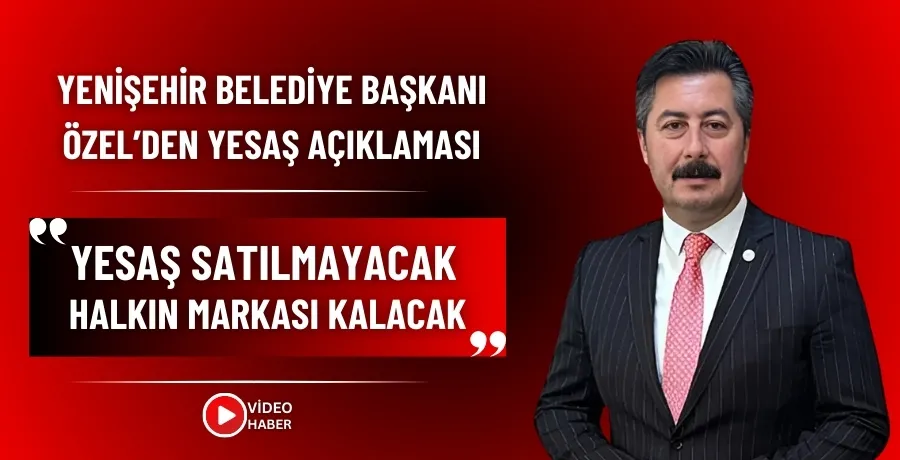 Yenişehir Belediye Başkanı Özel’den Yesaş açıklaması