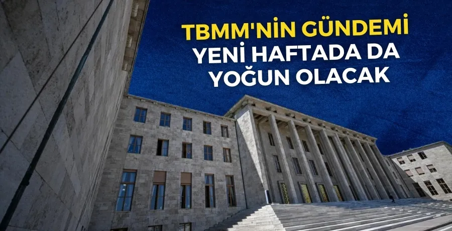 TBMM gündemi yeni haftada da yoğun olacak