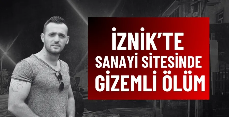 İznik’te sanayi sitesinde gizemli ölüm