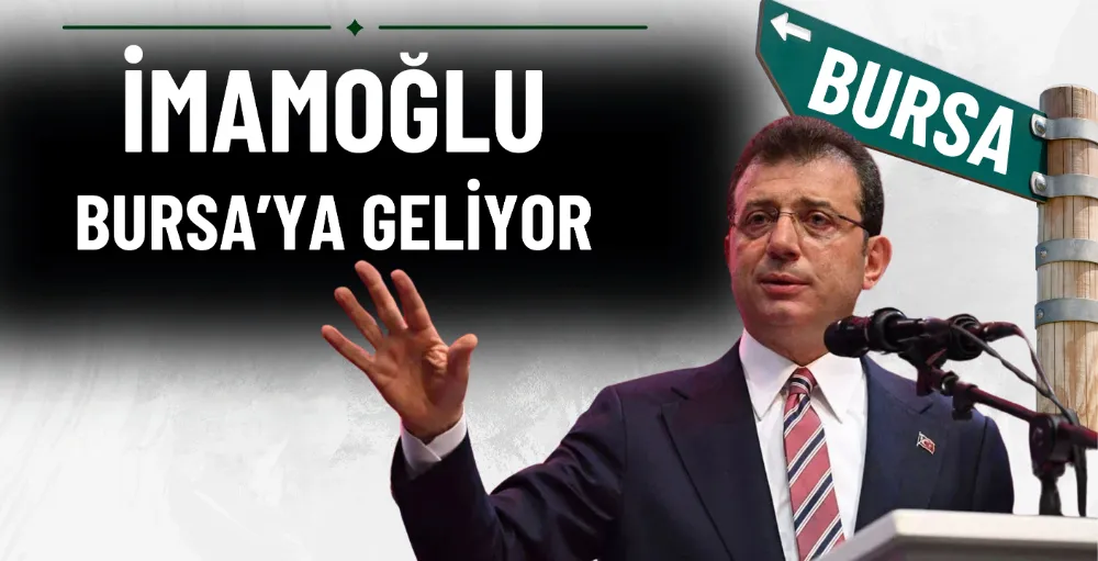 İmamoğlu, Bursa’ya geliyor