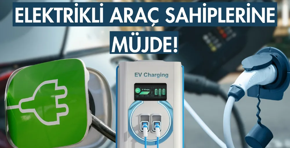  Elektrikli araç sahiplerine müjde!