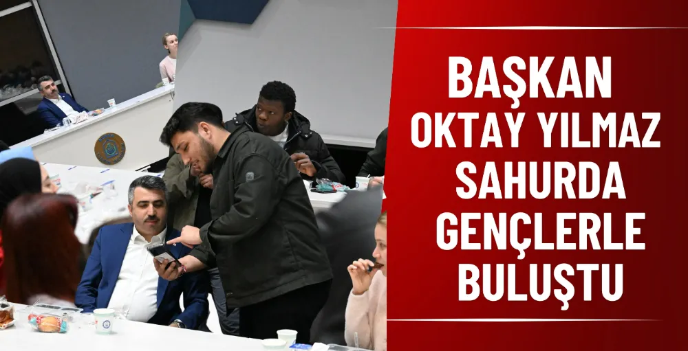 Başkan Oktay Yılmaz, sahurda gençlerle buluştu