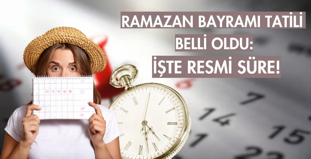 Ramazan Bayramı tatili belli oldu: İşte resmi süre!