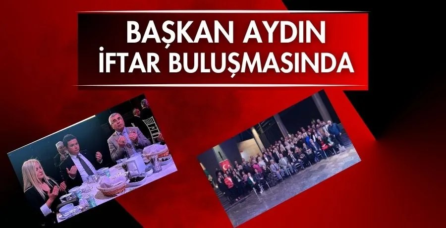 Başkan Aydın iftar buluşmasında