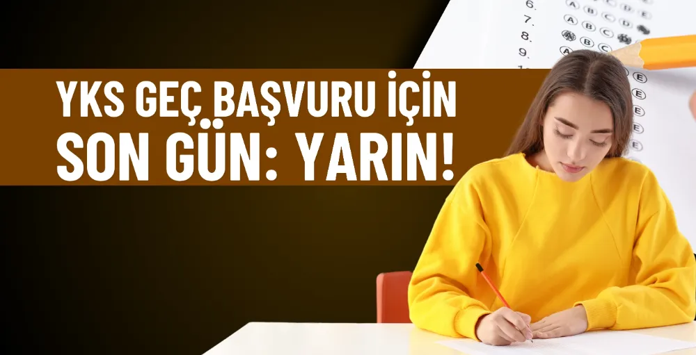 YKS geç başvuru için son gün: Yarın!