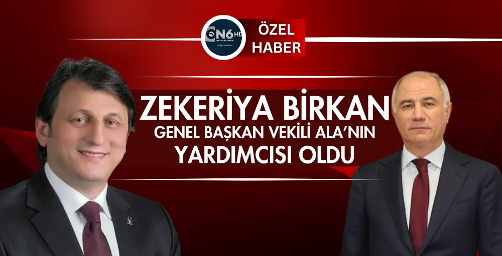 Zekeriya Birkan, Genel Başkan Vekili Ala’nın yardımcısı oldu 